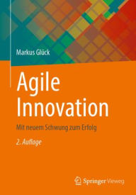 Title: Agile Innovation: Mit neuem Schwung zum Erfolg, Author: Markus Glück