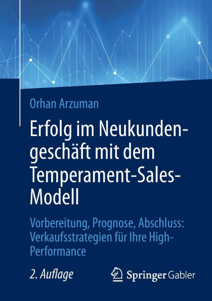 Erfolg im Neukundengeschäft mit dem Temperament-Sales-Modell: Vorbereitung, Prognose, Abschluss: Verkaufsstrategien für Ihre High-Performance