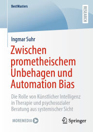 Title: Zwischen prometheischem Unbehagen und Automation Bias: Die Rolle von Ku?nstlicher Intelligenz in Therapie und psychosozialer Beratung aus systemischer Sicht, Author: Ingmar Suhr