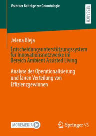 Title: Entscheidungsunterstützungssystem für Innovationsnetzwerke im Bereich Ambient Assisted Living: Analyse der Operationalisierung und fairen Verteilung von Effizienzgewinnen, Author: Jelena Bleja