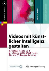 Title: Videos mit künstlicher Intelligenz gestalten: Kreative Tools und professionelle Workflows für die Videoproduktion, Author: Lothar Riedl