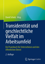Title: Transidentität und geschlechtliche Vielfalt im Arbeitsumfeld: Ein Praxisbuch für Unternehmen und den öffentlichen Dienst, Author: David Scholz