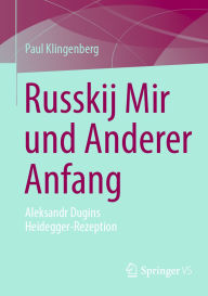 Title: Russkij Mir und Anderer Anfang: Aleksandr Dugins Heidegger-Rezeption, Author: Paul Klingenberg