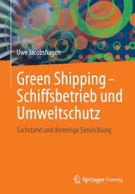 Title: Green Shipping - Schiffsbetrieb und Umweltschutz: Sachstand und derzeitige Entwicklung, Author: Uwe Jacobshagen
