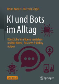 Title: KI und Bots im Alltag: Künstliche Intelligenz verstehen und für Business, Home & Schule nutzen, Author: Heiko Knödel