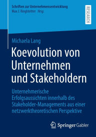 Title: Koevolution von Unternehmen und Stakeholdern: Unternehmerische Erfolgsaussichten innerhalb des Stakeholder-Managements aus einer netzwerktheoretischen Perspektive, Author: Michaela Lang