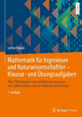 Mathematik für Ingenieure und Naturwissenschaftler - Klausur- und Übungsaufgaben: Über 700 Aufgaben mit ausführlichen Lösungen zum Selbststudium und zur Prüfungsvorbereitung