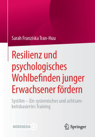 Title: Resilienz und psychologisches Wohlbefinden junger Erwachsener fördern: SystAm - Ein systemisches und achtsamkeitsbasiertes Training, Author: Sarah Franziska Tran-Huu