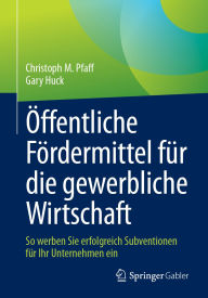 Title: Öffentliche Fördermittel für die gewerbliche Wirtschaft: So werben Sie erfolgreich Subventionen für Ihr Unternehmen ein, Author: Christoph M. Pfaff
