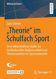 Title: Theorie im Schulfach Sport: Eine rekonstruktive Studie zur fachkulturellen Bedeutsamkeit von Theorieanteilen im Sportunterricht, Author: Lara Stamm