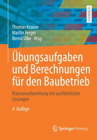Title: Übungsaufgaben und Berechnungen für den Baubetrieb: Klausurvorbereitung mit ausführlichen Lösungen, Author: Thomas Krause