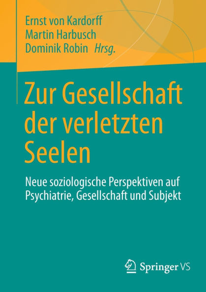 Zur Gesellschaft der verletzten Seelen: Neue soziologische Perspektiven auf Psychiatrie, und Subjekt