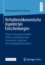 Title: Verhaltensökonomische Aspekte bei Entscheidungen: Theorie und experimentelle Evidenz am Beispiel eines Newsvendor-typischen Recyclingkapazitätsmodells, Author: Maximilian Vincent Reimer