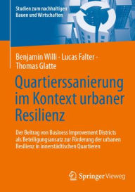 Title: Quartierssanierung im Kontext urbaner Resilienz: Der Beitrag von Business Improvement Districts als Beteiligungsansatz zur Fï¿½rderung der urbanen Resilienz in innerstï¿½dtischen Quartieren, Author: Benjamin Willi