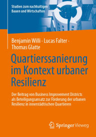 Title: Quartierssanierung im Kontext urbaner Resilienz: Der Beitrag von Business Improvement Districts als Beteiligungsansatz zur Förderung der urbanen Resilienz in innerstädtischen Quartieren, Author: Benjamin Willi