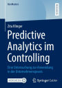 Predictive Analytics im Controlling: Eine Untersuchung zur Anwendung in der Unternehmenspraxis
