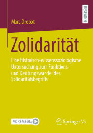 Title: Zolidarität: Eine historisch-wissenssoziologische Untersuchung zum Funktions- und Deutungswandel des Solidaritätsbegriffs, Author: Marc Drobot