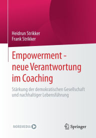 Title: Empowerment - neue Verantwortung im Coaching: Stärkung der demokratischen Gesellschaft und nachhaltiger Lebensführung, Author: Heidrun Strikker
