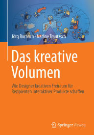 Title: Das kreative Volumen: Wie Designer kreativen Freiraum für Rezipienten interaktiver Produkte schaffen, Author: Jörg Burbach