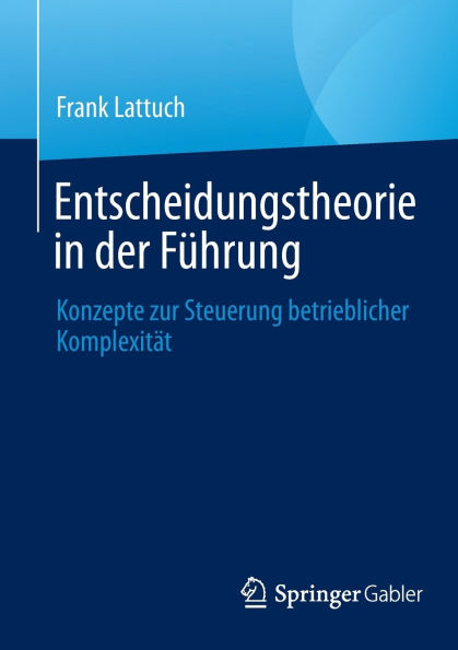Entscheidungstheorie der Führung: Konzepte zur Steuerung betrieblicher Komplexität