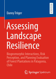 Title: Assessing Landscape Resilience: Biogeomorphic Interactions, Risk Perception, and Planning Evaluation of Forest Plantations in Patagonia, Chile, Author: Danny Tröger