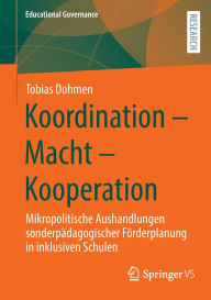Title: Koordination - Macht - Kooperation: Mikropolitische Aushandlungen sonderpädagogischer Förderplanung in inklusiven Schulen, Author: Tobias Dohmen