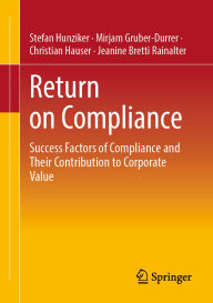 Title: Return on Compliance: Success Factors of Compliance and Their Contribution to Corporate Value, Author: Stefan Hunziker