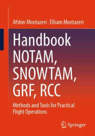 Title: Handbook NOTAM, SNOWTAM, GRF, RCC: Methods and Tools for Practical Flight Operations, Author: Afshin Montazeri
