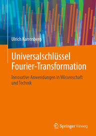 Title: Universalschlüssel Fourier-Transformation: Innovative Anwendungen in Wissenschaft und Technik, Author: Ulrich Karrenberg