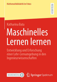 Title: Maschinelles Lernen lernen: Entwicklung und Erforschung einer Lehr-Lernumgebung in den Ingenieurwissenschaften, Author: Katharina Bata