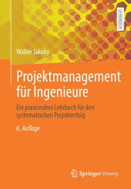 Title: Projektmanagement für Ingenieure: Ein praxisnahes Lehrbuch für den systematischen Projekterfolg, Author: Walter Jakoby