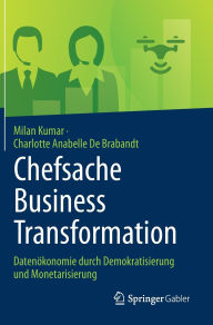 Title: Chefsache Business Transformation: Datenökonomie durch Demokratisierung und Monetarisierung, Author: Milan Kumar
