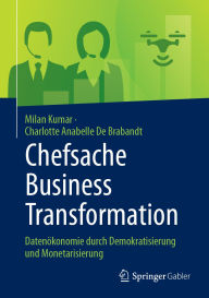 Title: Chefsache Business Transformation: Datenökonomie durch Demokratisierung und Monetarisierung, Author: Milan Kumar