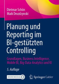 Title: Planung und Reporting im BI-gestützten Controlling: Grundlagen, Business Intelligence, Mobile BI, Big-Data-Analytics und KI, Author: Dietmar Schön