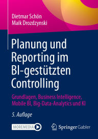 Title: Planung und Reporting im BI-gestützten Controlling: Grundlagen, Business Intelligence, Mobile BI, Big-Data-Analytics und KI, Author: Dietmar Schön