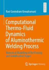 Title: Computational Thermo-Fluid Dynamics of Aluminothermic Welding Process: Numerical Modelling of the Pouring and Solidification Stages, Author: Ravi Govindram Kewalramani