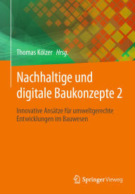 Title: Nachhaltige und digitale Baukonzepte 2: Innovative Ansätze für umweltgerechte Entwicklungen im Bauwesen, Author: Thomas Kölzer