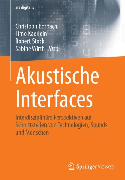 Akustische Interfaces: Interdisziplinäre Perspektiven auf Schnittstellen von Technologien, Sounds und Menschen