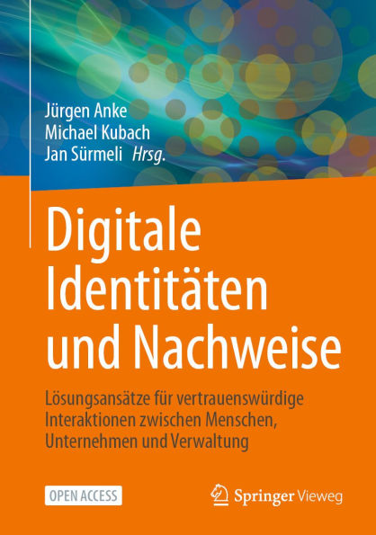 Digitale Identitäten und Nachweise: Lösungsansätze für vertrauenswürdige Interaktionen zwischen Menschen, Unternehmen und Verwaltung