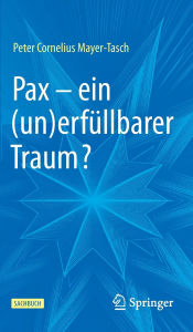 Title: Pax - ein (un)erfüllbarer Traum?, Author: Peter Cornelius Mayer-Tasch