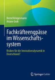 Full book download Fachkräfteengpässe im Wissenschaftssystem: Risiken für die Innovationsdynamik in Deutschland? by Bernd Kriegesmann, Ariane Groh English version