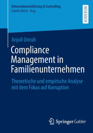 Title: Compliance Management in Familienunternehmen: Theoretische und empirische Analyse mit dem Fokus auf Korruption, Author: Anjuli Unruh