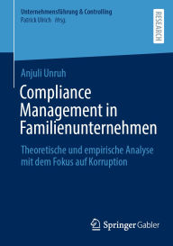 Title: Compliance Management in Familienunternehmen: Theoretische und empirische Analyse mit dem Fokus auf Korruption, Author: Anjuli Unruh
