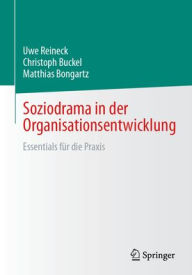 Title: Soziodrama in der Organisationsentwicklung: Essentials für die Praxis, Author: Uwe Reineck