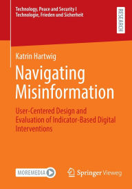 Ebook for itouch free download Navigating Misinformation: User-Centered Design and Evaluation of Indicator-Based Digital Interventions  9783658478858