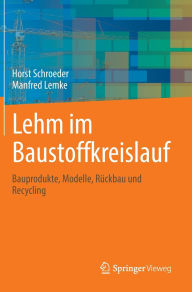 Title: Lehm im Baustoffkreislauf: Bauprodukte, Modelle, Rückbau und Recycling, Author: Horst Schroeder