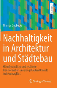 Title: Nachhaltigkeit in Architektur und Städtebau: Klimafreundliche und resiliente Transformation unserer gebauten Umwelt im Lebenszyklus, Author: Thomas Oebbecke