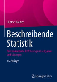 Title: Beschreibende Statistik: Praxisorientierte Einführung mit Aufgaben und Lösungen, Author: Günther Bourier