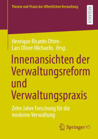 Title: Innenansichten der Verwaltungsreform und Verwaltungspraxis: Zehn Jahre Forschung für die moderne Verwaltung, Author: Henrique Ricardo Otten