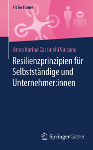 Title: Resilienzprinzipien für Selbstständige und Unternehmer:innen, Author: Anna Karina Cassinelli Vulcano